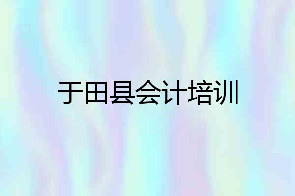 于田县会计培训
