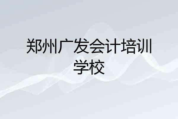 郑州广发会计培训学校