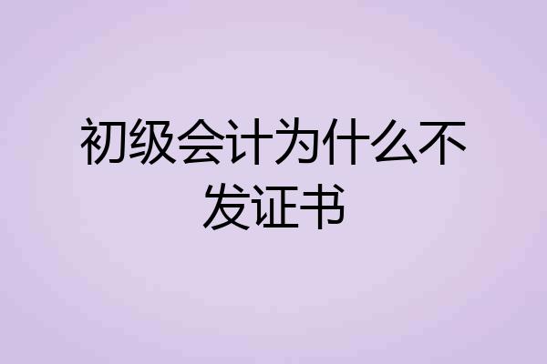 初级会计为什么不发证书