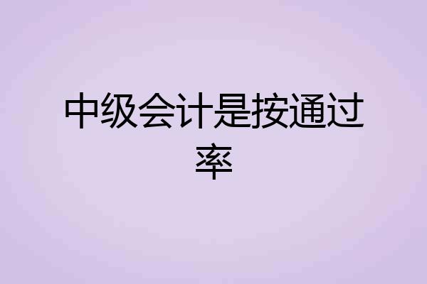 中级会计是按通过率