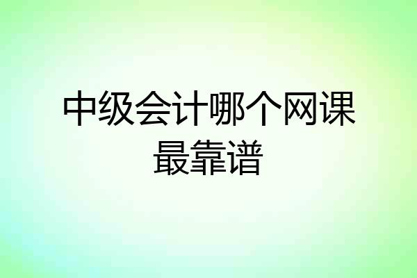 中级会计哪个网课最靠谱