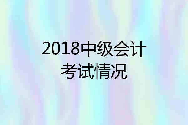 2018中级会计考试情况
