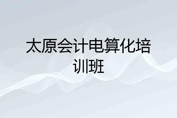 太原会计电算化培训班