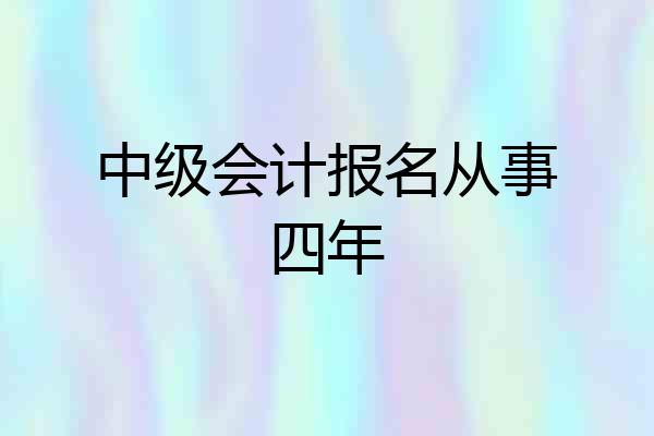 中级会计报名从事四年