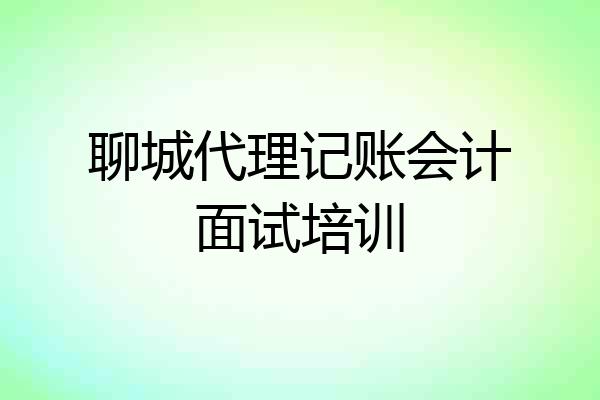 聊城代理记账会计面试培训
