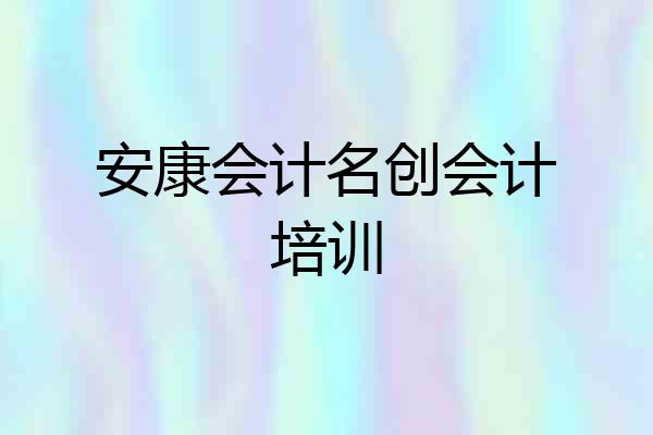 安康会计名创会计培训