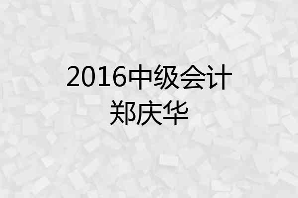 2016中级会计郑庆华