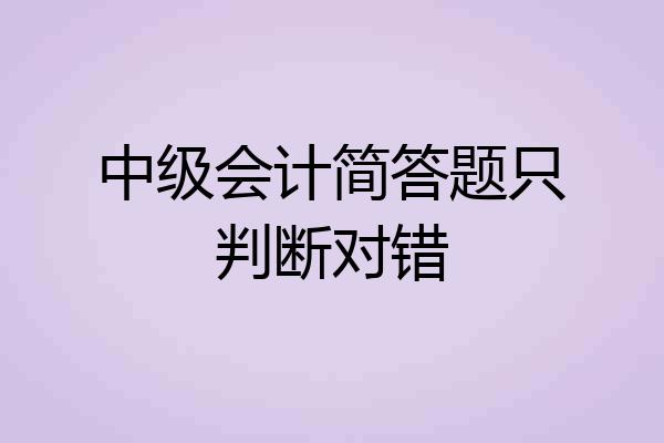 中级会计简答题只判断对错