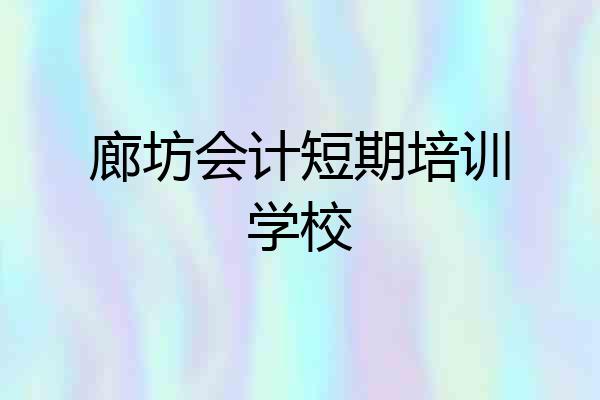 廊坊会计短期培训学校