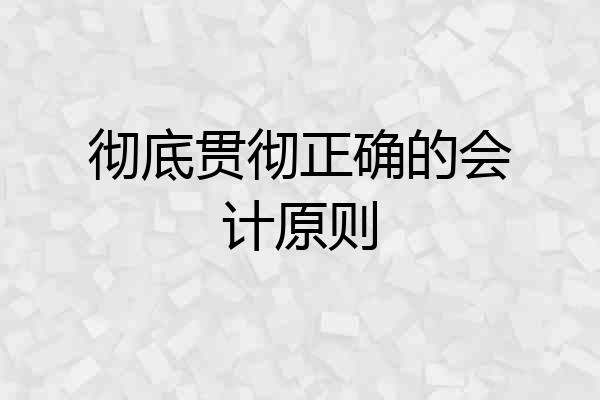 彻底贯彻正确的会计原则