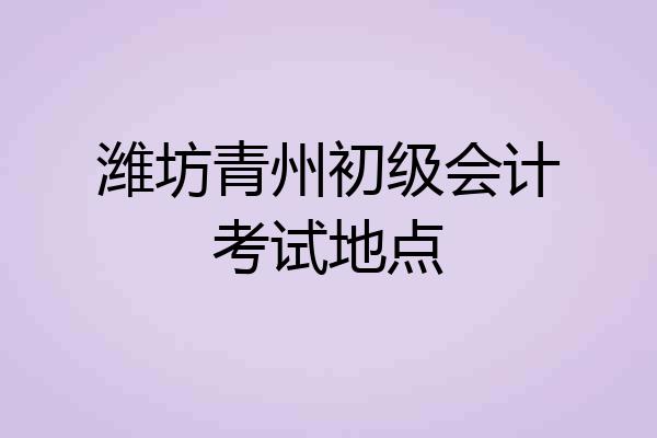 潍坊青州初级会计考试地点
