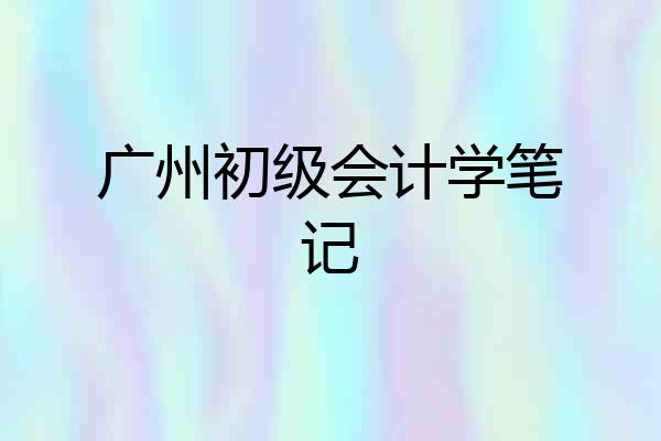 广州初级会计学笔记