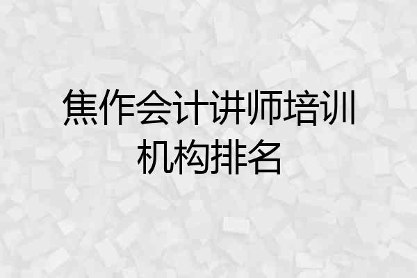 焦作会计讲师培训机构排名