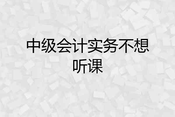 中级会计实务不想听课