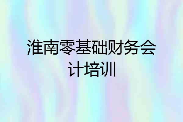 淮南零基础财务会计培训