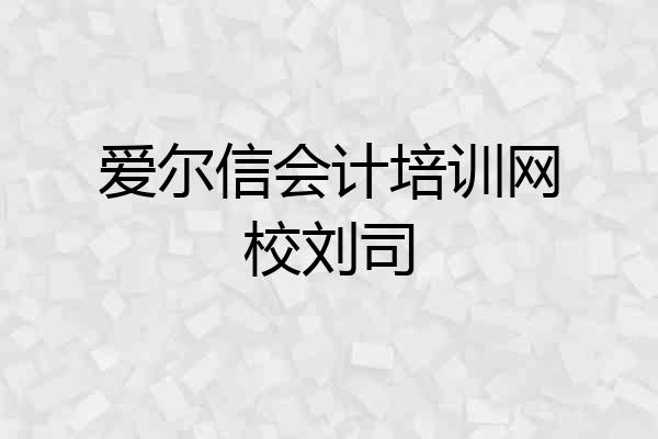 爱尔信会计培训网校刘司