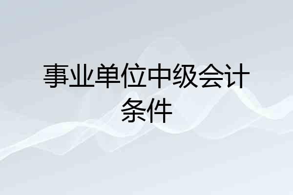 事业单位中级会计条件