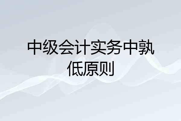 中级会计实务中孰低原则