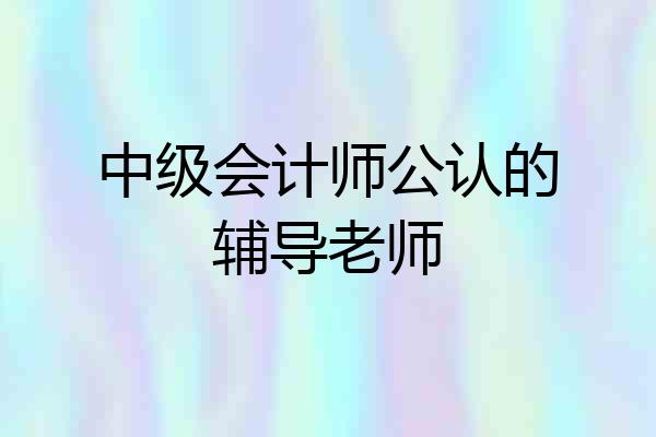 中级会计师公认的辅导老师