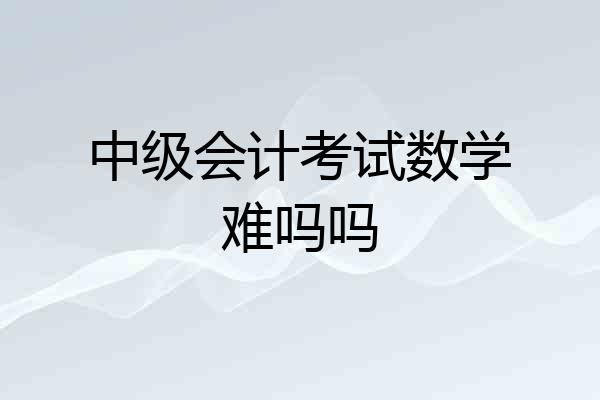 中级会计考试数学难吗吗