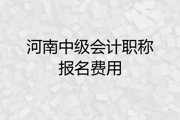 河南中级会计职称报名费用