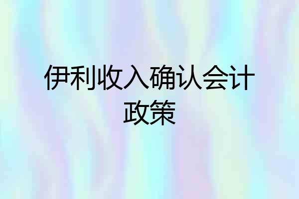 伊利收入确认会计政策