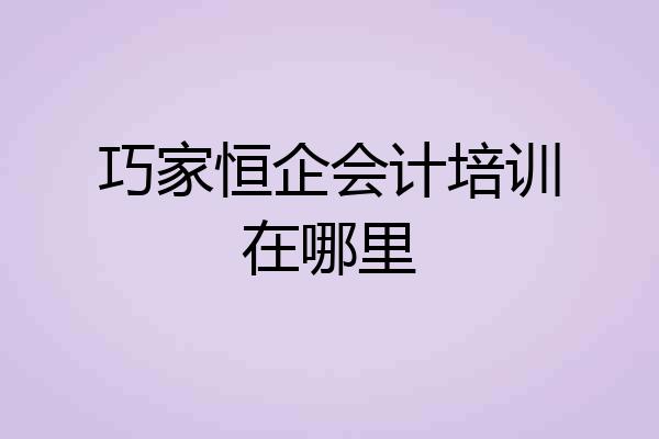 巧家恒企会计培训在哪里