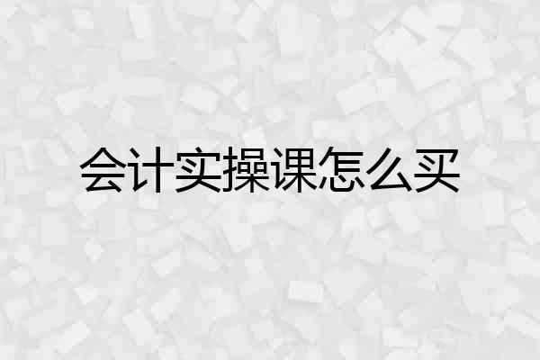 会计实操课怎么买