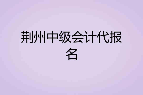荆州中级会计代报名