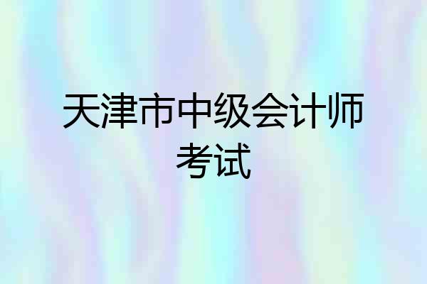 天津市中级会计师考试