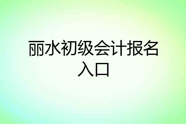 丽水初级会计报名入口