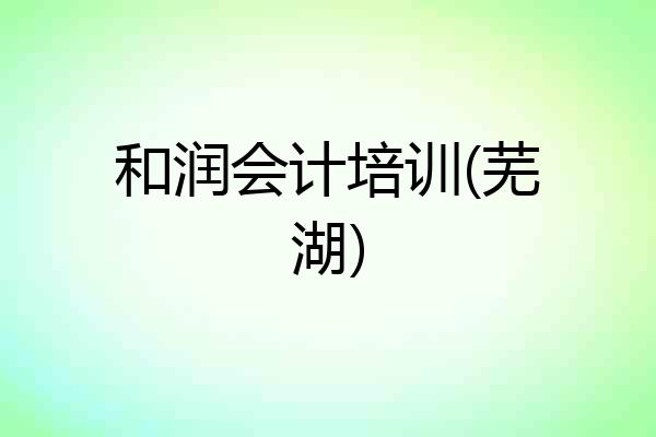 和润会计培训(芜湖)