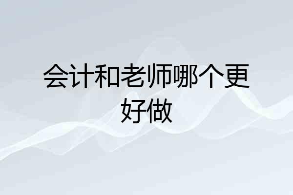 会计和老师哪个更好做