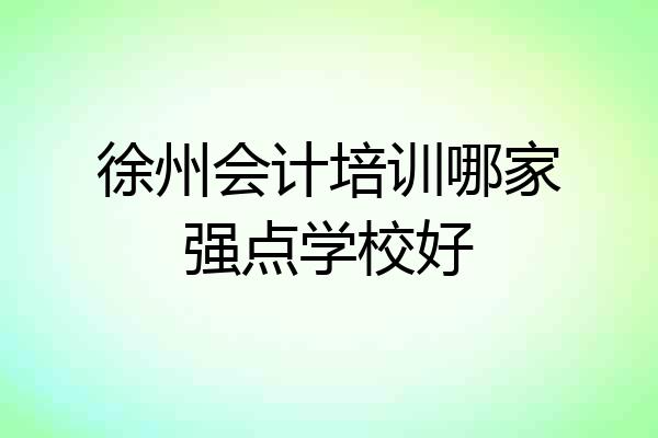 徐州会计培训哪家强点学校好