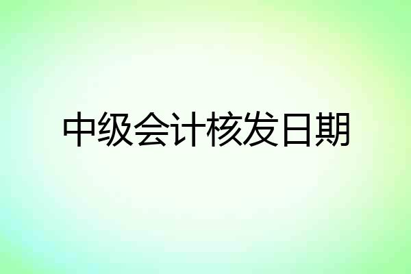 中级会计核发日期