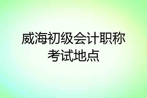 威海初级会计职称考试地点