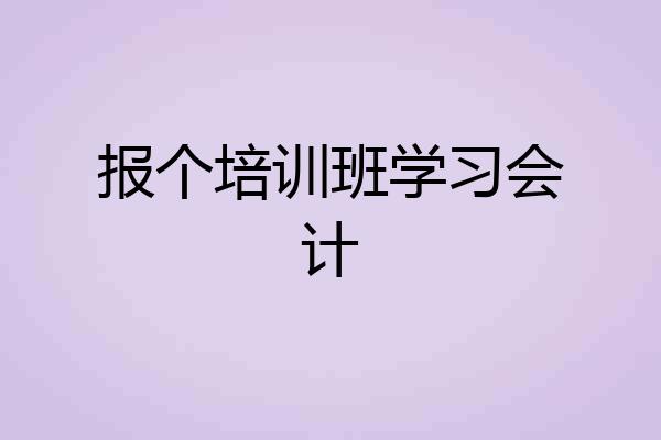 报个培训班学习会计