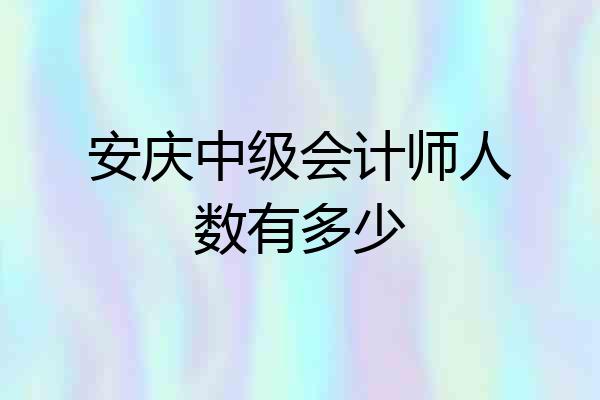安庆中级会计师人数有多少
