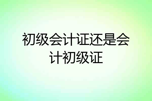 初级会计证还是会计初级证