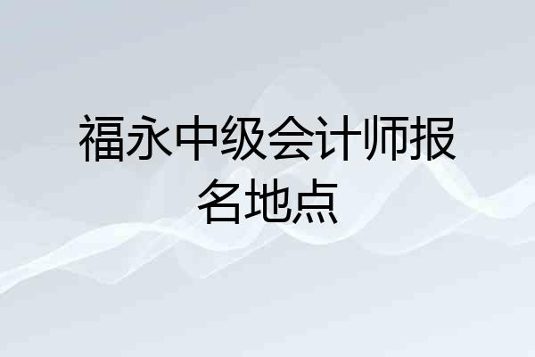 福永中级会计师报名地点