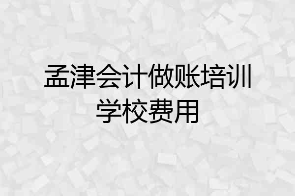 孟津会计做账培训学校费用