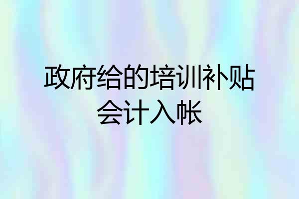 政府给的培训补贴会计入帐