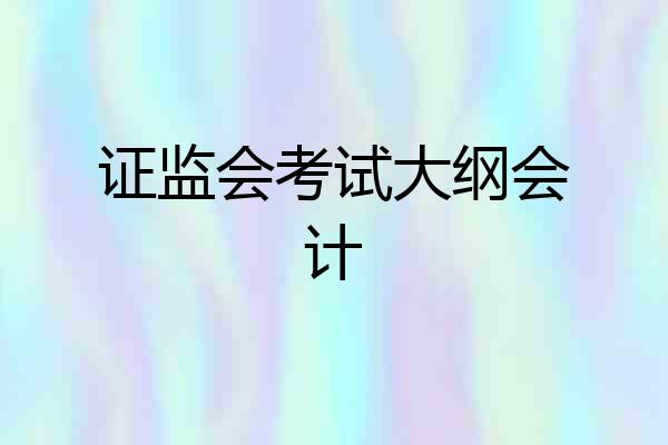 证监会考试大纲会计