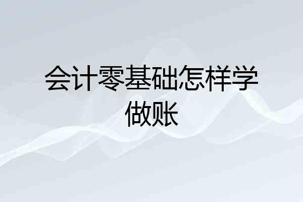 会计零基础怎样学做账