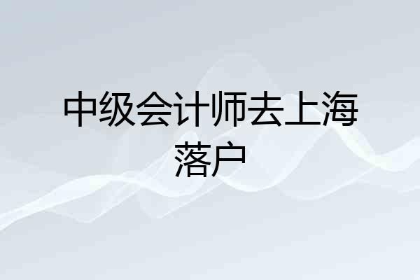 中级会计师去上海落户