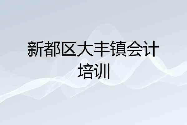 新都区大丰镇会计培训