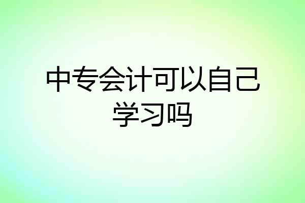 中专会计可以自己学习吗