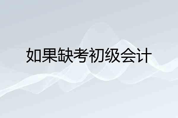 如果缺考初级会计