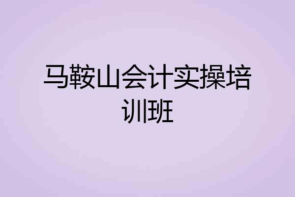 马鞍山会计实操培训班