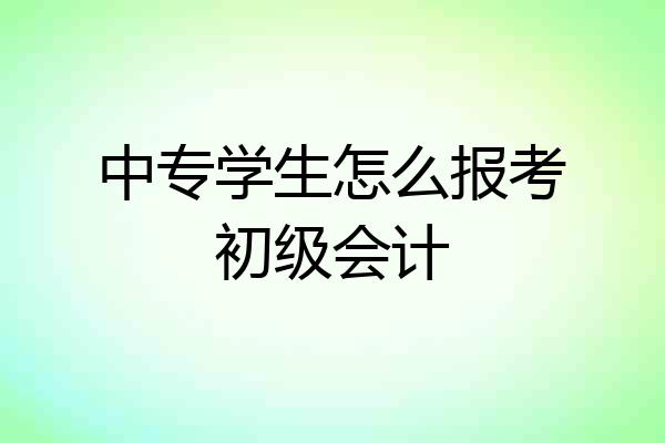 中专学生怎么报考初级会计
